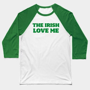 'The Irish Love Me' St. Patrick's Day T-Shirt Baseball T-Shirt